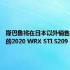 斯巴鲁将在日本以外销售更强大的2020 WRX STI S209