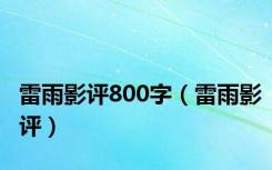 雷雨影评800字（雷雨影评）