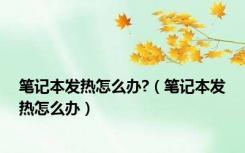 笔记本发热怎么办?（笔记本发热怎么办）
