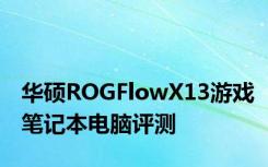华硕ROGFlowX13游戏笔记本电脑评测