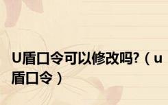 U盾口令可以修改吗?（u盾口令）