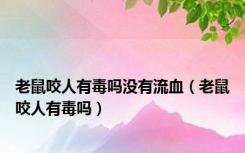 老鼠咬人有毒吗没有流血（老鼠咬人有毒吗）