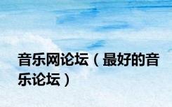音乐网论坛（最好的音乐论坛）