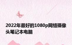 2022年最好的1080p网络摄像头笔记本电脑