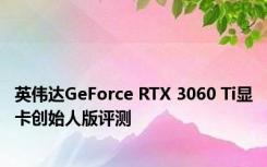 英伟达GeForce RTX 3060 Ti显卡创始人版评测
