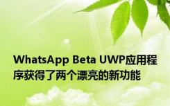 WhatsApp Beta UWP应用程序获得了两个漂亮的新功能