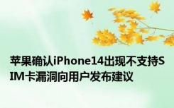 苹果确认iPhone14出现不支持SIM卡漏洞向用户发布建议