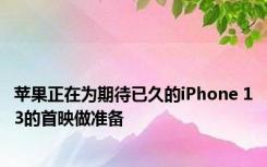 苹果正在为期待已久的iPhone 13的首映做准备