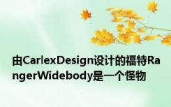 由CarlexDesign设计的福特RangerWidebody是一个怪物