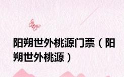 阳朔世外桃源门票（阳朔世外桃源）