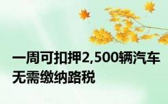 一周可扣押2,500辆汽车无需缴纳路税