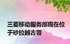 三菱移动服务部现在位于砂拉越古晋