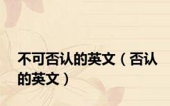 不可否认的英文（否认的英文）