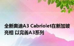 全新奥迪A3 Cabriolet在新加坡亮相 以完善A3系列