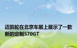 迈凯轮在北京车展上展示了一款新的定制570GT