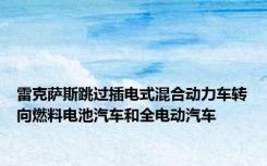 雷克萨斯跳过插电式混合动力车转向燃料电池汽车和全电动汽车