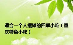 适合一个人摆摊的四季小吃（重庆特色小吃）
