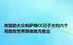 改型的大众帕萨特CC已于大约六个月前在世界其他地方推出