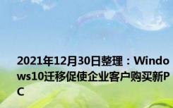 2021年12月30日整理：Windows10迁移促使企业客户购买新PC
