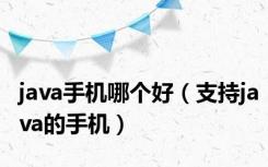java手机哪个好（支持java的手机）