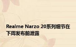 Realme Narzo 20系列细节在下周发布前泄露