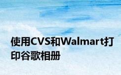 使用CVS和Walmart打印谷歌相册