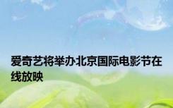 爱奇艺将举办北京国际电影节在线放映