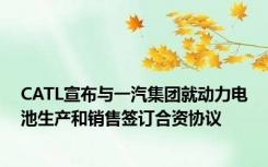CATL宣布与一汽集团就动力电池生产和销售签订合资协议