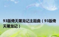 93版倚天屠龙记主题曲（93版倚天屠龙记）