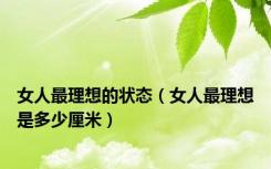 女人最理想的状态（女人最理想是多少厘米）