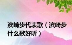 滨崎步代表歌（滨崎步什么歌好听）