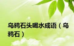 乌鸦石头喝水成语（乌鸦石）