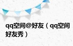 qq空间@好友（qq空间好友秀）