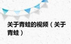 关于青蛙的视频（关于青蛙）