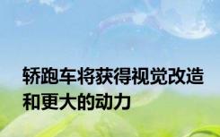轿跑车将获得视觉改造和更大的动力