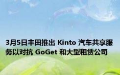 3月5日丰田推出 Kinto 汽车共享服务以对抗 GoGet 和大型租赁公司