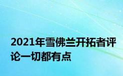2021年雪佛兰开拓者评论一切都有点