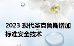 2023 现代圣克鲁斯增加标准安全技术
