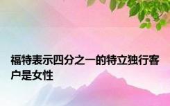 福特表示四分之一的特立独行客户是女性