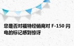 您是否对福特经销商对 F-150 闪电的标记感到惊讶