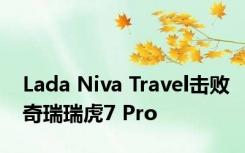 Lada Niva Travel击败奇瑞瑞虎7 Pro