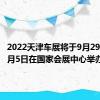 2022天津车展将于9月29日至10月5日在国家会展中心举办