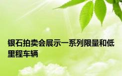 银石拍卖会展示一系列限量和低里程车辆