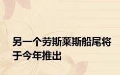 另一个劳斯莱斯船尾将于今年推出