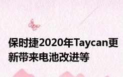 保时捷2020年Taycan更新带来电池改进等