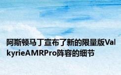 阿斯顿马丁宣布了新的限量版ValkyrieAMRPro阵容的细节