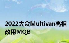 2022大众Multivan亮相改用MQB