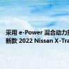 采用 e-Power 混合动力技术的新款 2022 Nissan X-Trail 推出