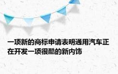 一项新的商标申请表明通用汽车正在开发一项很酷的新内饰
