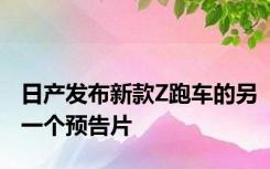 日产发布新款Z跑车的另一个预告片